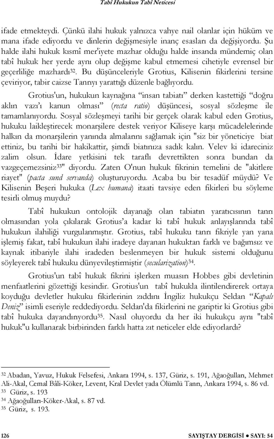 Bu dü ünceleriyle Grotius, Kilisenin fikirlerini tersine çeviriyor, tabir caizse Tanrıyı yarattı ı düzenle ba lıyordu.