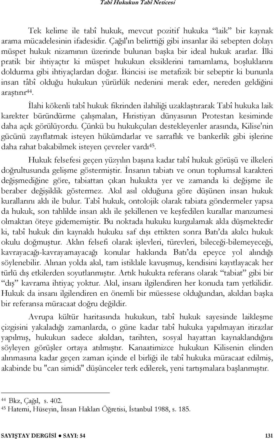 lki pratik bir ihtiyaçtır ki müspet hukukun eksiklerini tamamlama, bo luklarını doldurma gibi ihtiyaçlardan do ar.