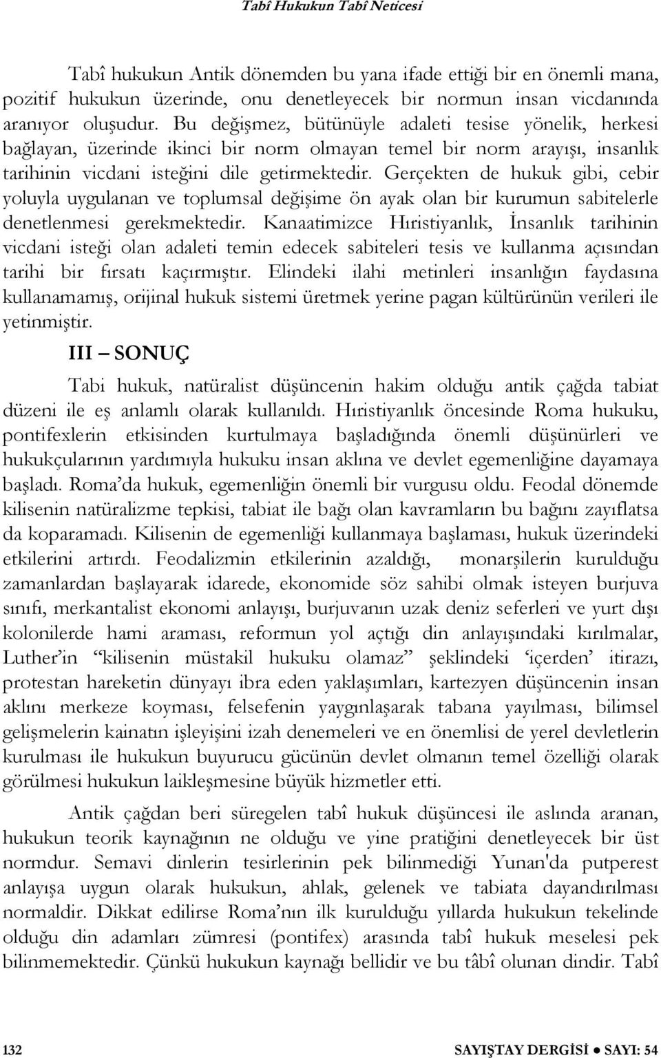 Gerçekten de hukuk gibi, cebir yoluyla uygulanan ve toplumsal de i ime ön ayak olan bir kurumun sabitelerle denetlenmesi gerekmektedir.