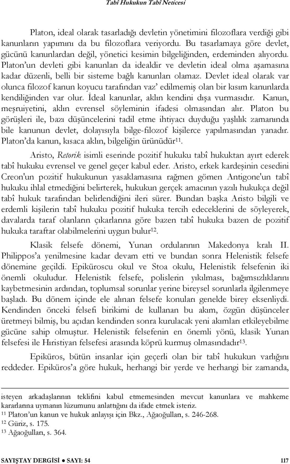 Platon un devleti gibi kanunları da idealdir ve devletin ideal olma a amasına kadar düzenli, belli bir sisteme ba lı kanunları olamaz.