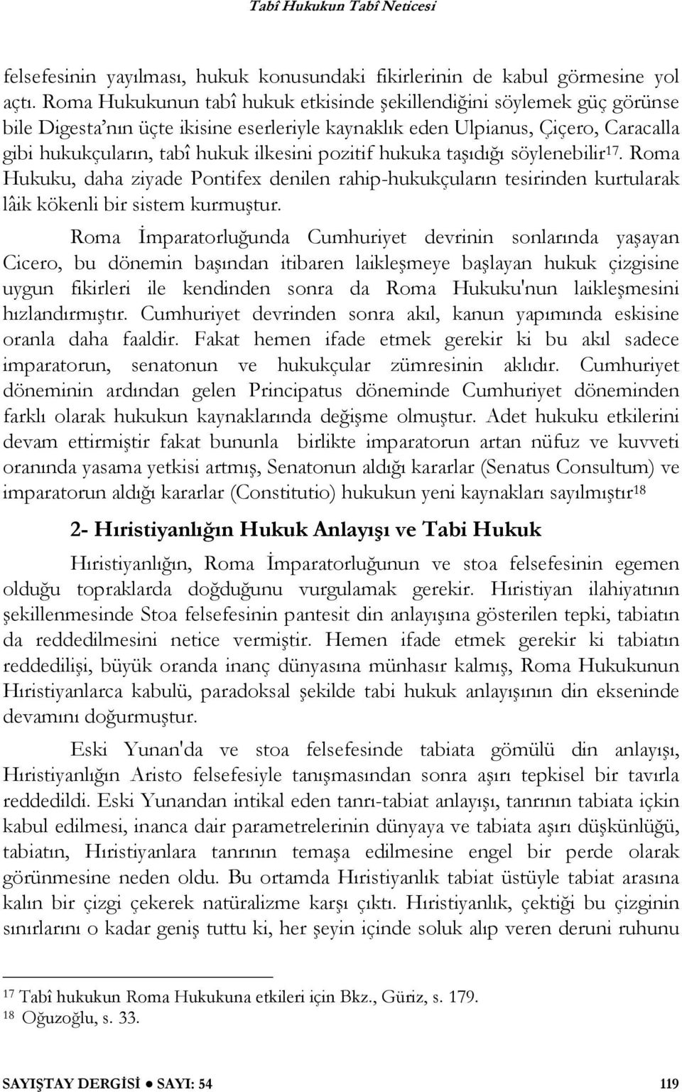 pozitif hukuka ta ıdı ı söylenebilir 17. Roma Hukuku, daha ziyade Pontifex denilen rahip-hukukçuların tesirinden kurtularak lâik kökenli bir sistem kurmu tur.