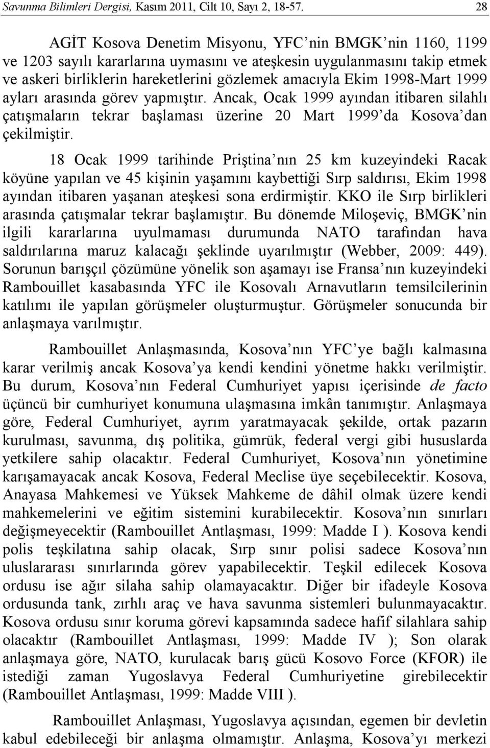 1998-Mart 1999 ayları arasında görev yapmıştır. Ancak, Ocak 1999 ayından itibaren silahlı çatışmaların tekrar başlaması üzerine 20 Mart 1999 da Kosova dan çekilmiştir.