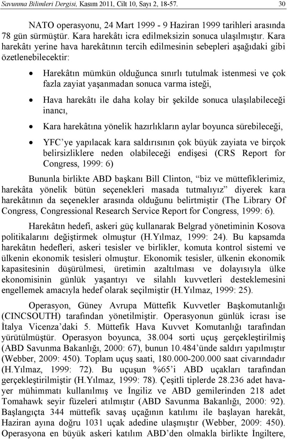 isteği, Hava harekâtı ile daha kolay bir şekilde sonuca ulaşılabileceği inancı, Kara harekâtına yönelik hazırlıkların aylar boyunca sürebileceği, YFC ye yapılacak kara saldırısının çok büyük zayiata