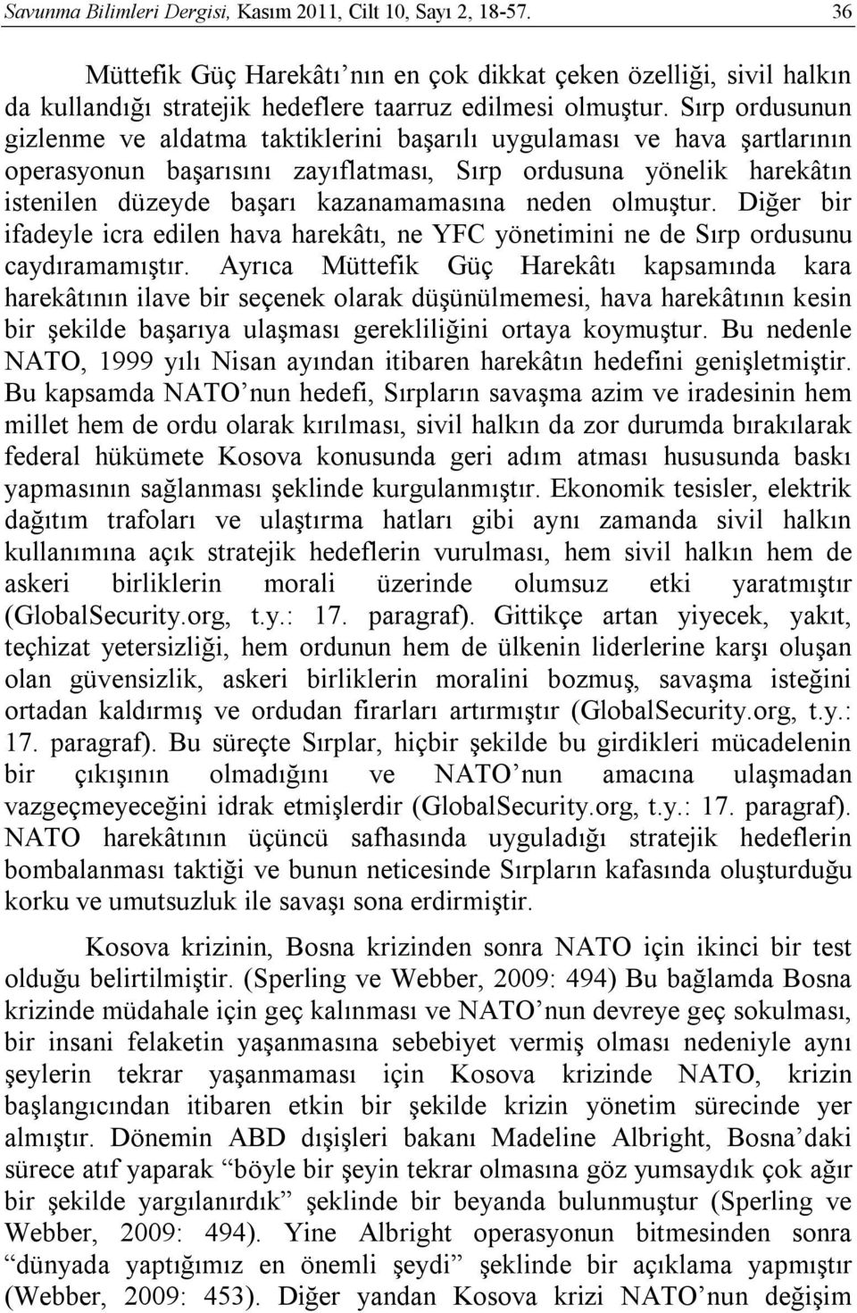 neden olmuştur. Diğer bir ifadeyle icra edilen hava harekâtı, ne YFC yönetimini ne de Sırp ordusunu caydıramamıştır.