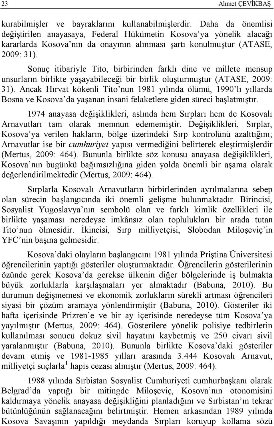 Sonuç itibariyle Tito, birbirinden farklı dine ve millete mensup unsurların birlikte yaşayabileceği bir birlik oluşturmuştur (ATASE, 2009: 31).