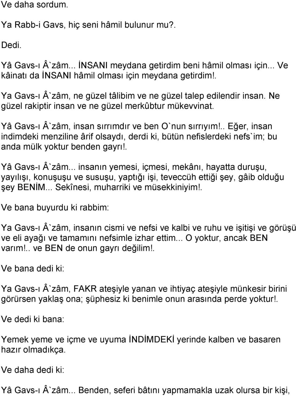 .. Eğer, insan indimdeki menziline ârif olsaydı, derdi ki, bütün nefislerdeki nefs`im; bu anda mülk yoktur benden gayrı!. Yâ Gavs-ı Â`zâm.