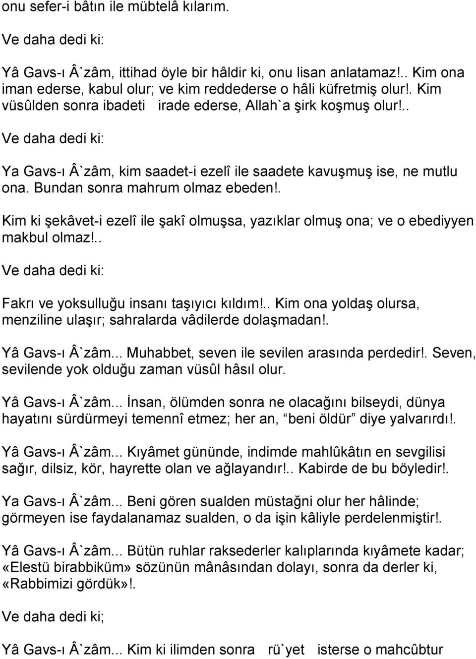 . Kim ki şekâvet-i ezelî ile şakî olmuşsa, yazıklar olmuş ona; ve o ebediyyen makbul olmaz!.. Fakrı ve yoksulluğu insanı taşıyıcı kıldım!