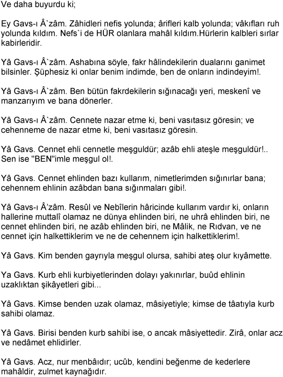 Ben bütün fakrdekilerin sığınacağı yeri, meskenî ve manzarıyım ve bana dönerler. Yâ Gavs-ı Â`zâm. Cennete nazar etme ki, beni vasıtasız göresin; ve cehenneme de nazar etme ki, beni vasıtasız göresin.