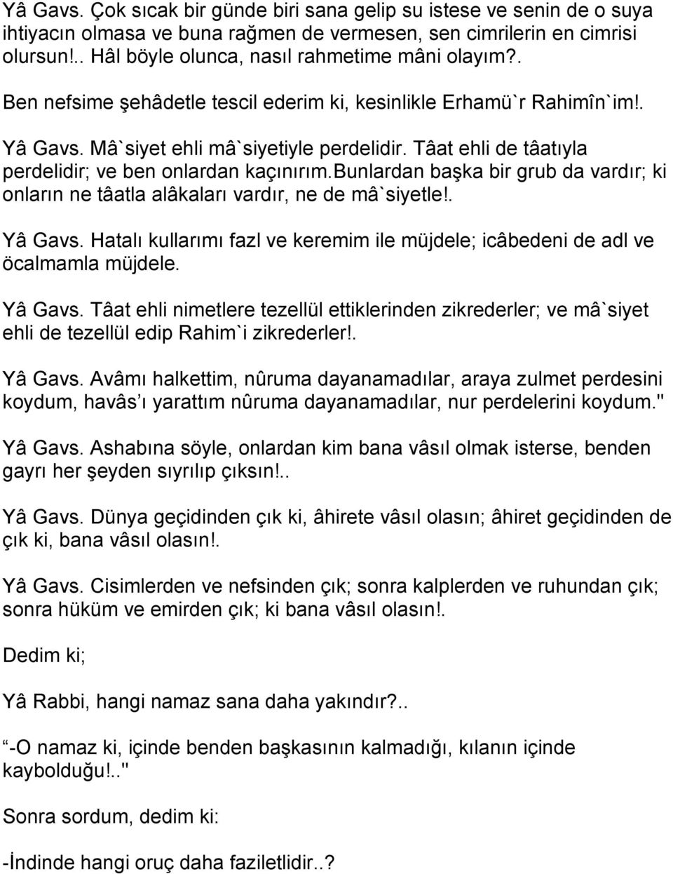 bunlardan başka bir grub da vardır; ki onların ne tâatla alâkaları vardır, ne de mâ`siyetle!. Yâ Gavs.