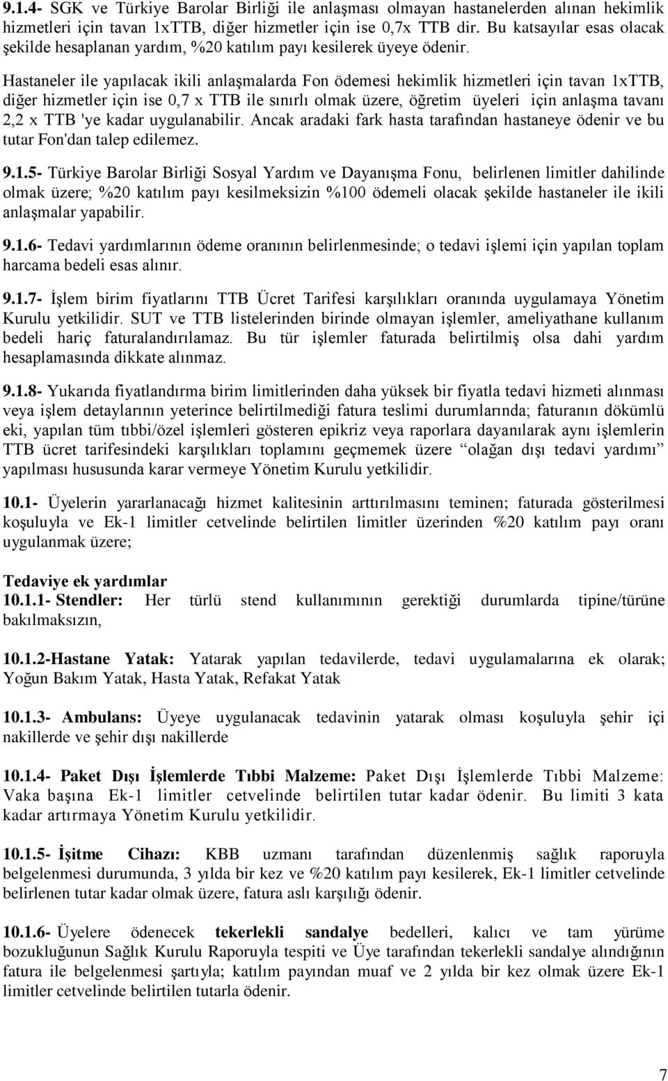 Hastaneler ile yapılacak ikili anlaşmalarda Fon ödemesi hekimlik hizmetleri için tavan 1xTTB, diğer hizmetler için ise 0,7 x TTB ile sınırlı olmak üzere, öğretim üyeleri için anlaşma tavanı 2,2 x TTB