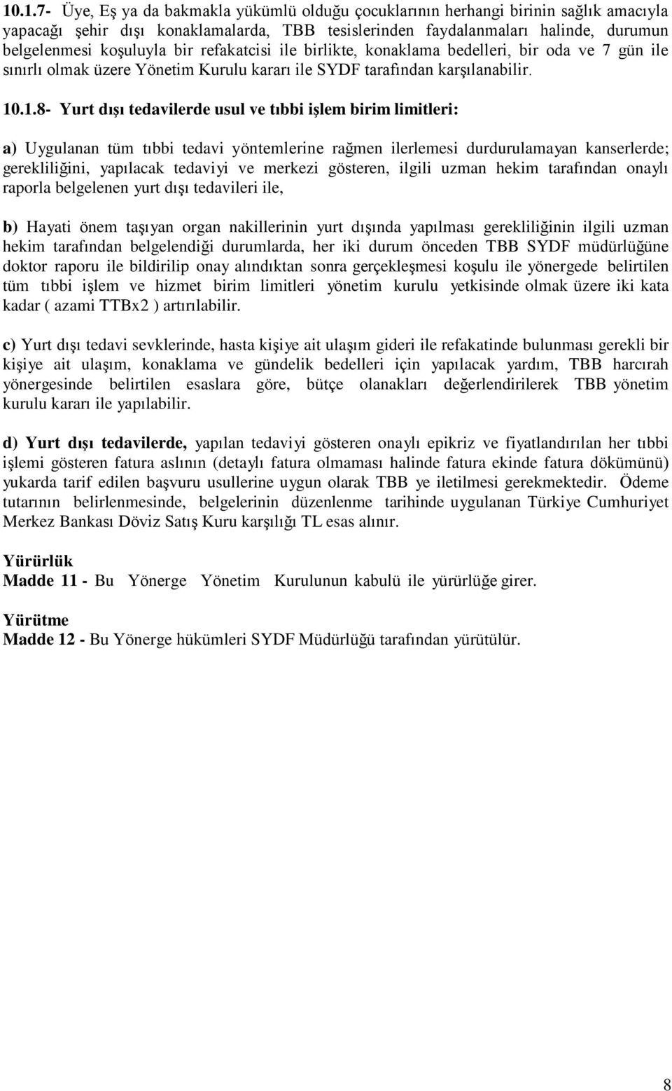 .1.8- Yurt dışı tedavilerde usul ve tıbbi işlem birim limitleri: a) Uygulanan tüm tıbbi tedavi yöntemlerine rağmen ilerlemesi durdurulamayan kanserlerde; gerekliliğini, yapılacak tedaviyi ve merkezi