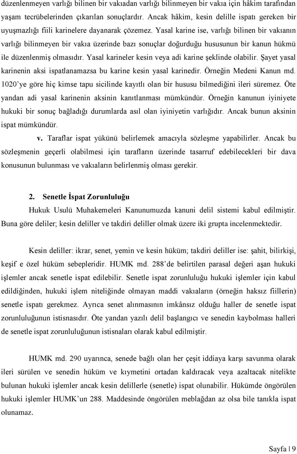 Yasal karine ise, varlığı bilinen bir vakıanın varlığı bilinmeyen bir vakıa üzerinde bazı sonuçlar doğurduğu hususunun bir kanun hükmü ile düzenlenmiş olmasıdır.