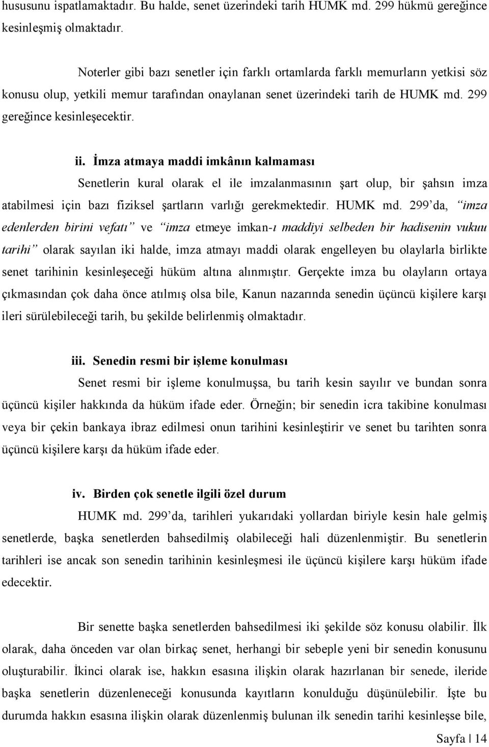 İmza atmaya maddi imkânın kalmaması Senetlerin kural olarak el ile imzalanmasının şart olup, bir şahsın imza atabilmesi için bazı fiziksel şartların varlığı gerekmektedir. HUMK md.