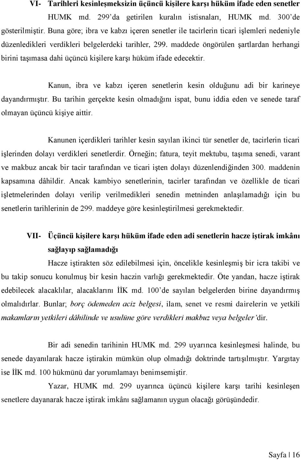 maddede öngörülen şartlardan herhangi birini taşımasa dahi üçüncü kişilere karşı hüküm ifade edecektir. Kanun, ibra ve kabzı içeren senetlerin kesin olduğunu adi bir karineye dayandırmıştır.