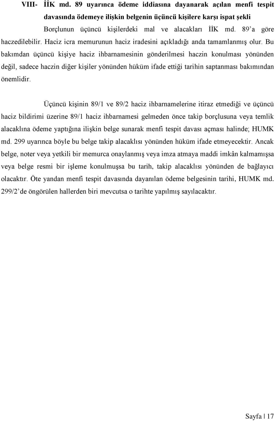 Bu bakımdan üçüncü kişiye haciz ihbarnamesinin gönderilmesi haczin konulması yönünden değil, sadece haczin diğer kişiler yönünden hüküm ifade ettiği tarihin saptanması bakımından önemlidir.