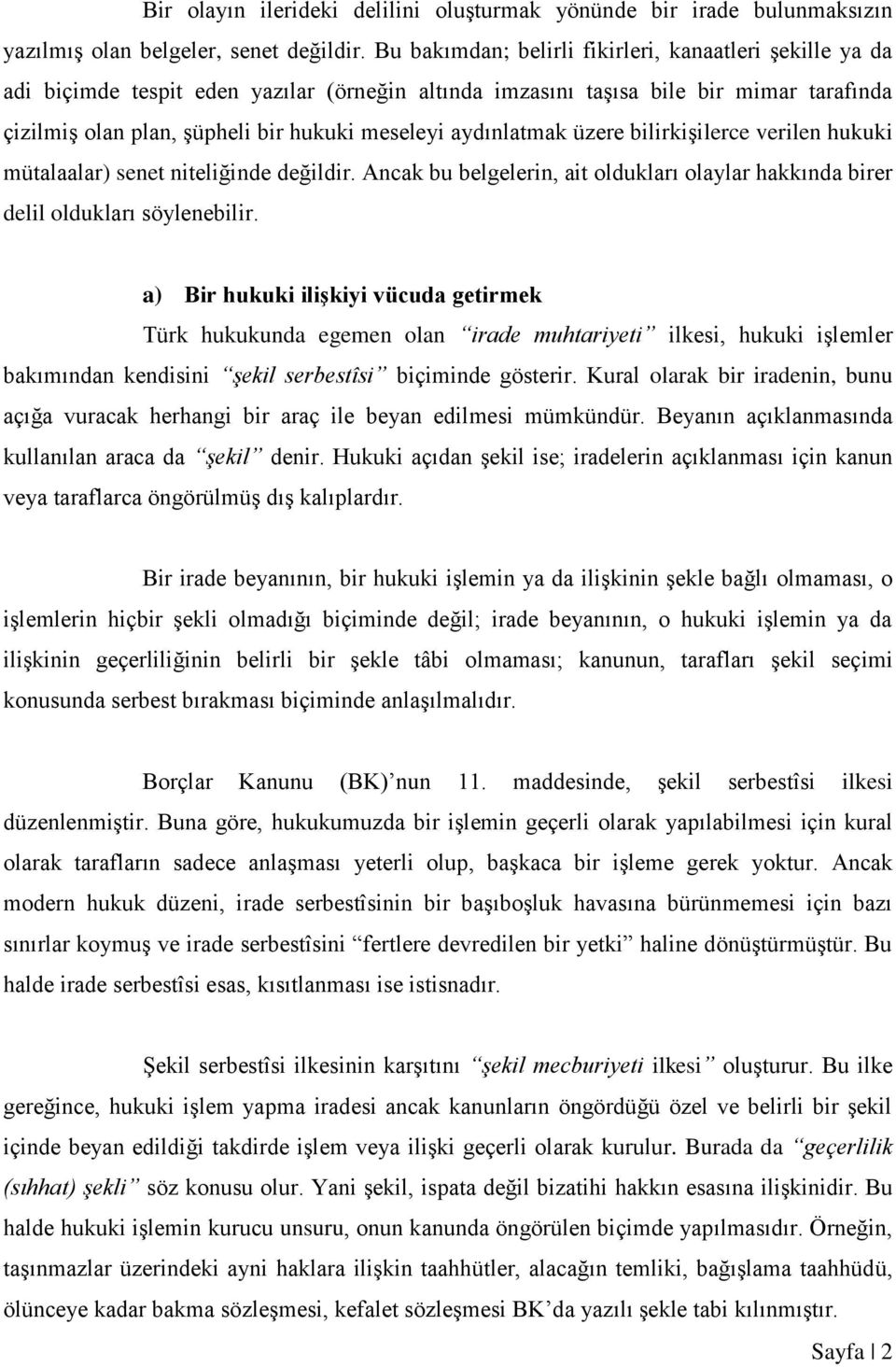 aydınlatmak üzere bilirkişilerce verilen hukuki mütalaalar) senet niteliğinde değildir. Ancak bu belgelerin, ait oldukları olaylar hakkında birer delil oldukları söylenebilir.