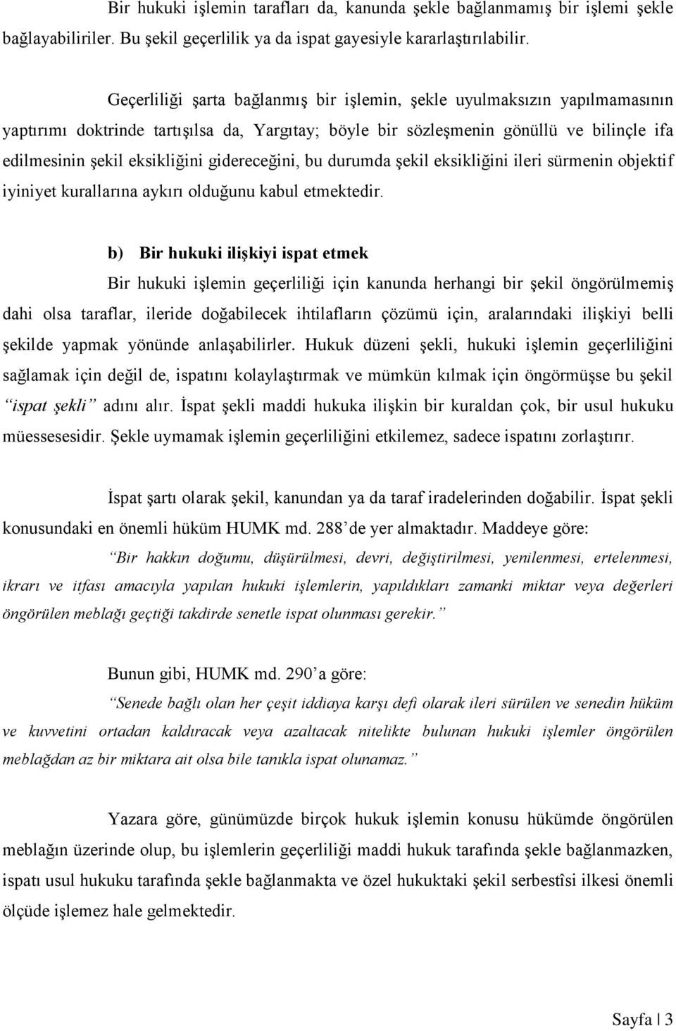 gidereceğini, bu durumda şekil eksikliğini ileri sürmenin objektif iyiniyet kurallarına aykırı olduğunu kabul etmektedir.