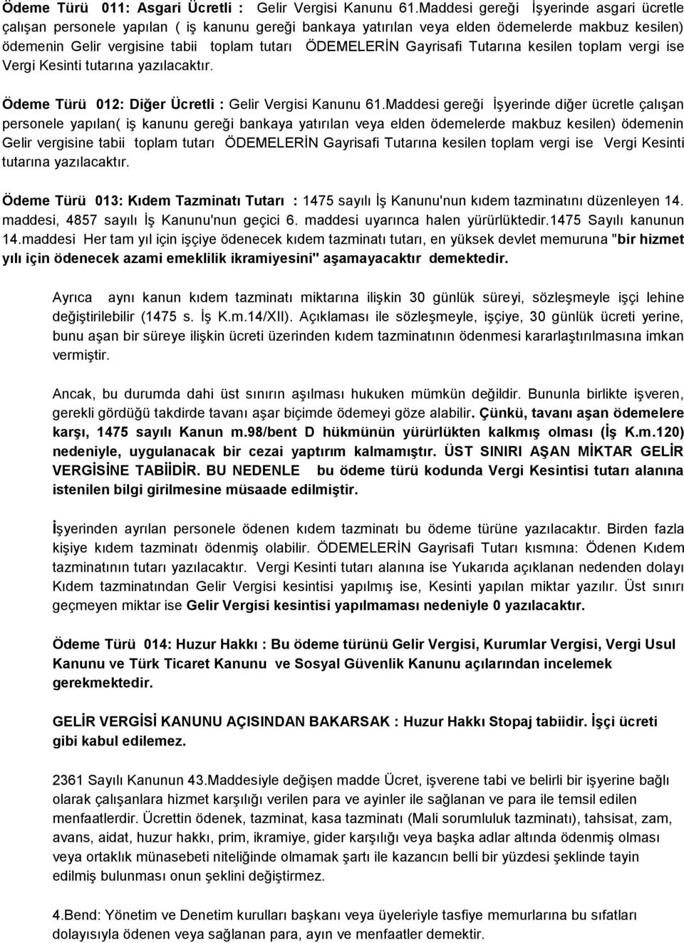 Gayrisafi Tutarına kesilen toplam vergi ise Vergi Kesinti tutarına yazılacaktır. Ödeme Türü 012: Diğer Ücretli : Gelir Vergisi Kanunu 61.