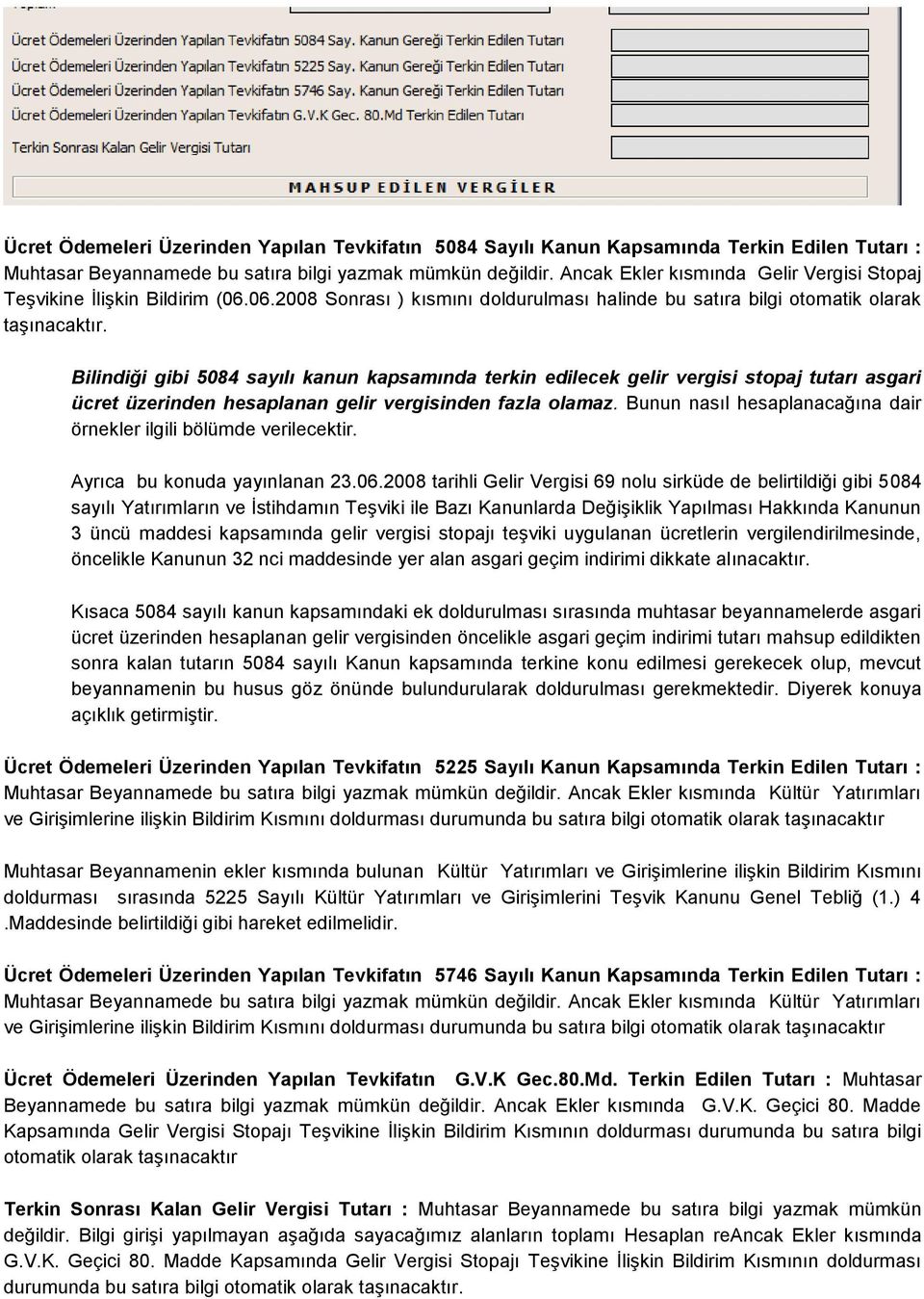 Bilindiği gibi 5084 sayılı kanun kapsamında terkin edilecek gelir vergisi stopaj tutarı asgari ücret üzerinden hesaplanan gelir vergisinden fazla olamaz.