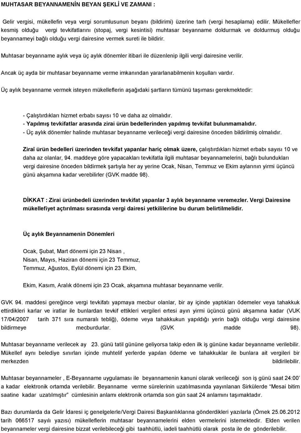 Muhtasar beyanname aylık veya üç aylık dönemler itibari ile düzenlenip ilgili vergi dairesine verilir. Ancak üç ayda bir muhtasar beyanname verme imkanından yararlanabilmenin koşulları vardır.