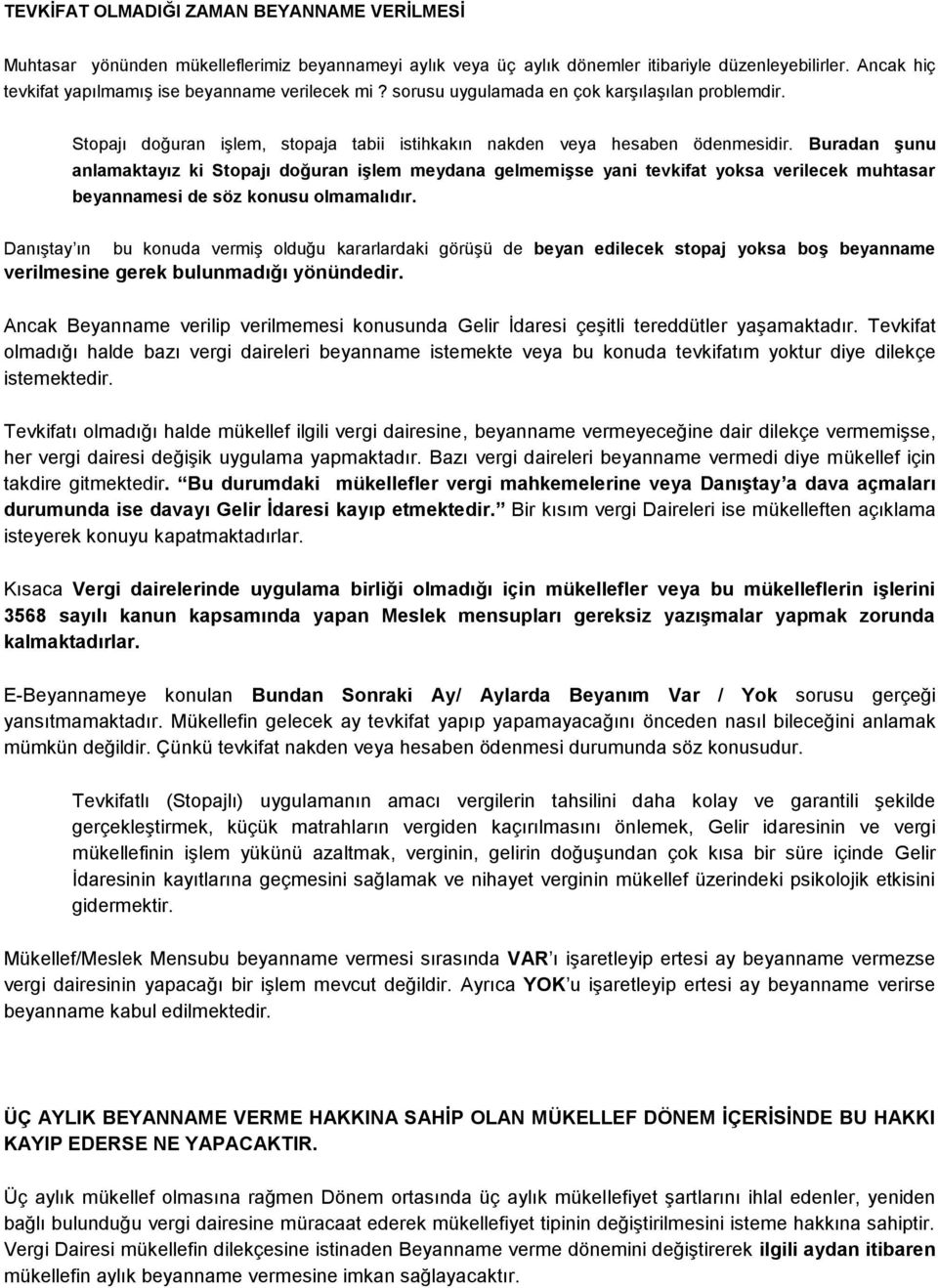 Buradan şunu anlamaktayız ki Stopajı doğuran işlem meydana gelmemişse yani tevkifat yoksa verilecek muhtasar beyannamesi de söz konusu olmamalıdır.