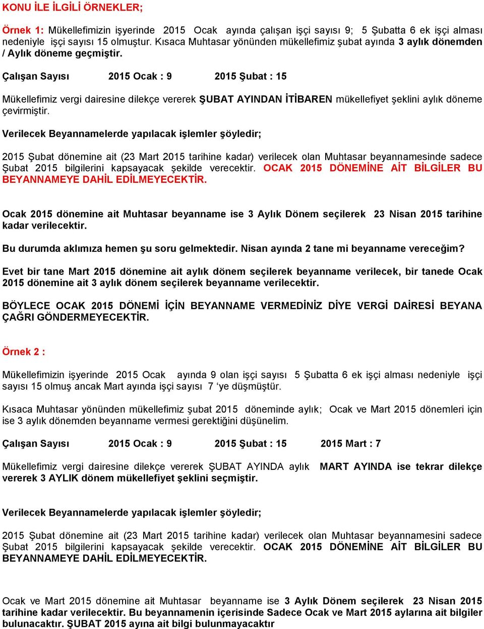 Çalışan Sayısı 2015 Ocak : 9 2015 Şubat : 15 Mükellefimiz vergi dairesine dilekçe vererek ŞUBAT AYINDAN İTİBAREN mükellefiyet şeklini aylık döneme çevirmiştir.