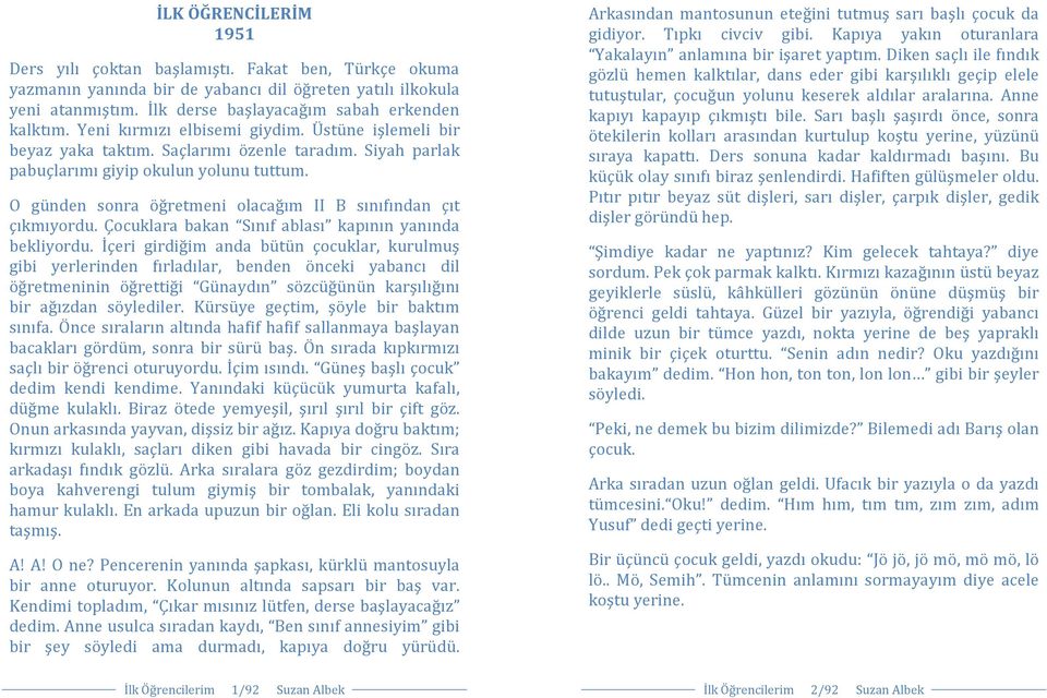 O günden sonra öğretmeni olacağım II B sınıfından çıt çıkmıyordu. Çocuklara bakan Sınıf ablası kapının yanında bekliyordu.