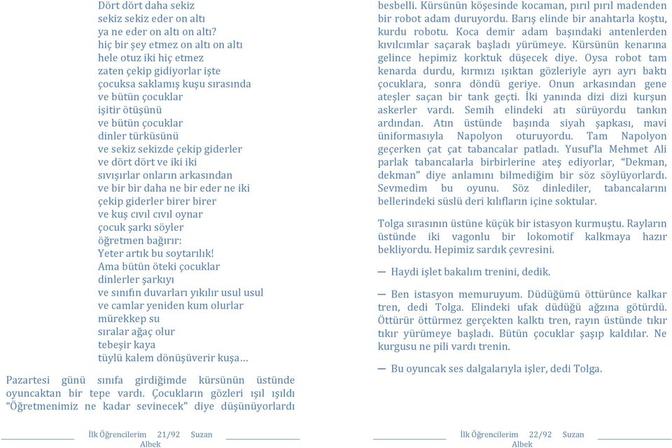 sekizde çekip giderler ve dört dört ve iki iki sıvışırlar onların arkasından ve bir bir daha ne bir eder ne iki çekip giderler birer birer ve kuş cıvıl cıvıl oynar çocuk şarkı söyler öğretmen