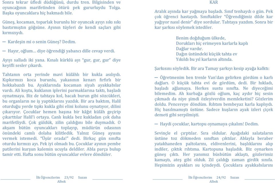 Hayır, oğlum diye öğrendiği yabancı dille cevap verdi. Ayıyı salladı iki yana. Kınalı kürklü ayı gur, gur, gur diye keyifli sesler çıkardı. Tahtanın orta yerinde mavi külâhlı bir kukla asılıydı.