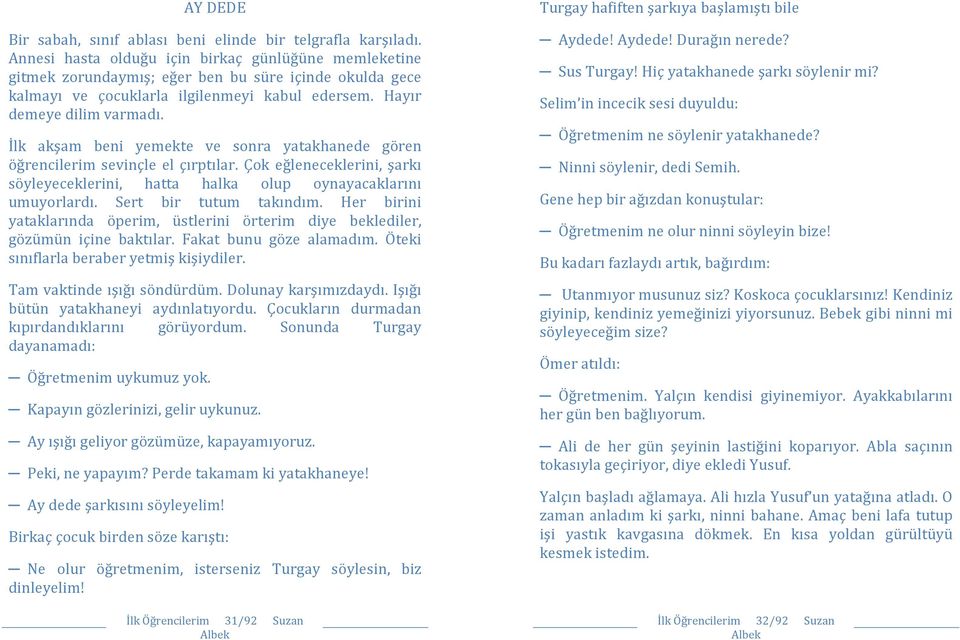 İlk akşam beni yemekte ve sonra yatakhanede gören öğrencilerim sevinçle el çırptılar. Çok eğleneceklerini, şarkı söyleyeceklerini, hatta halka olup oynayacaklarını umuyorlardı.