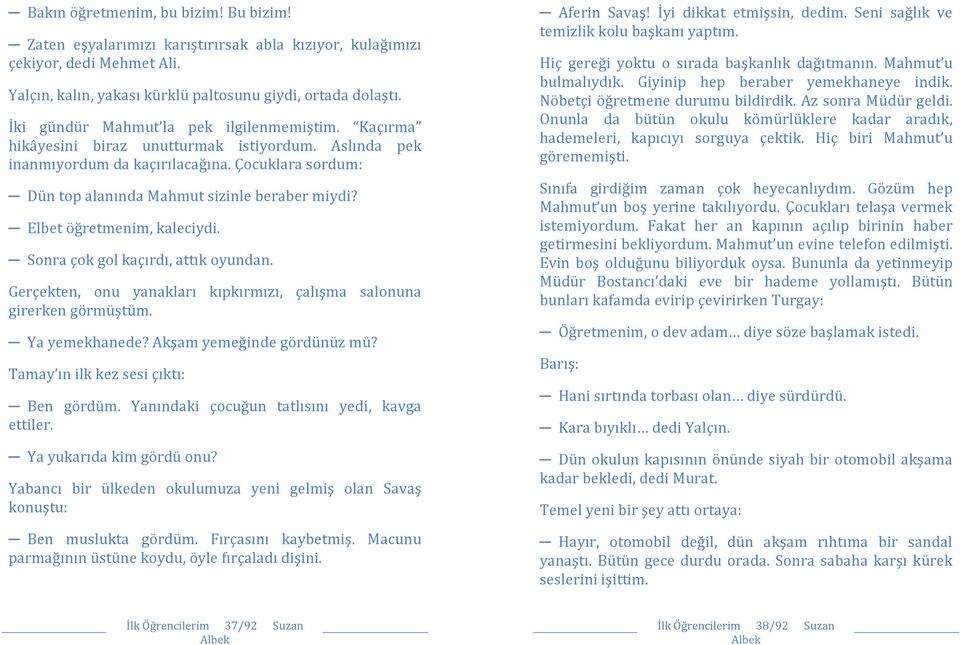 Elbet öğretmenim, kaleciydi. Sonra çok gol kaçırdı, attık oyundan. Gerçekten, onu yanakları kıpkırmızı, çalışma salonuna girerken görmüştüm. Ya yemekhanede? Akşam yemeğinde gördünüz mü?