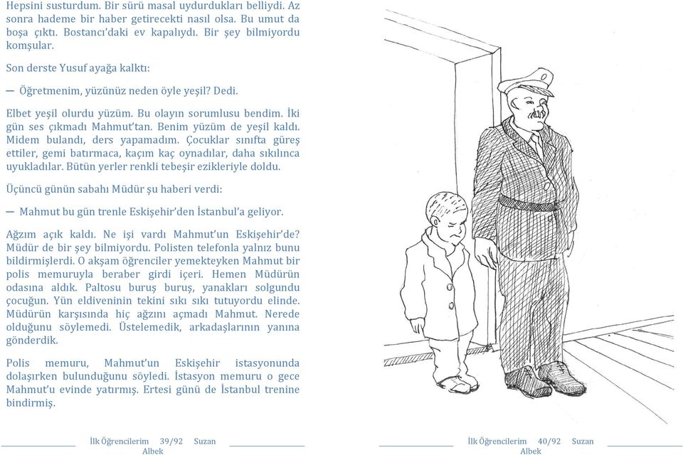 Midem bulandı, ders yapamadım. Çocuklar sınıfta güreş ettiler, gemi batırmaca, kaçım kaç oynadılar, daha sıkılınca uyukladılar. Bütün yerler renkli tebeşir ezikleriyle doldu.