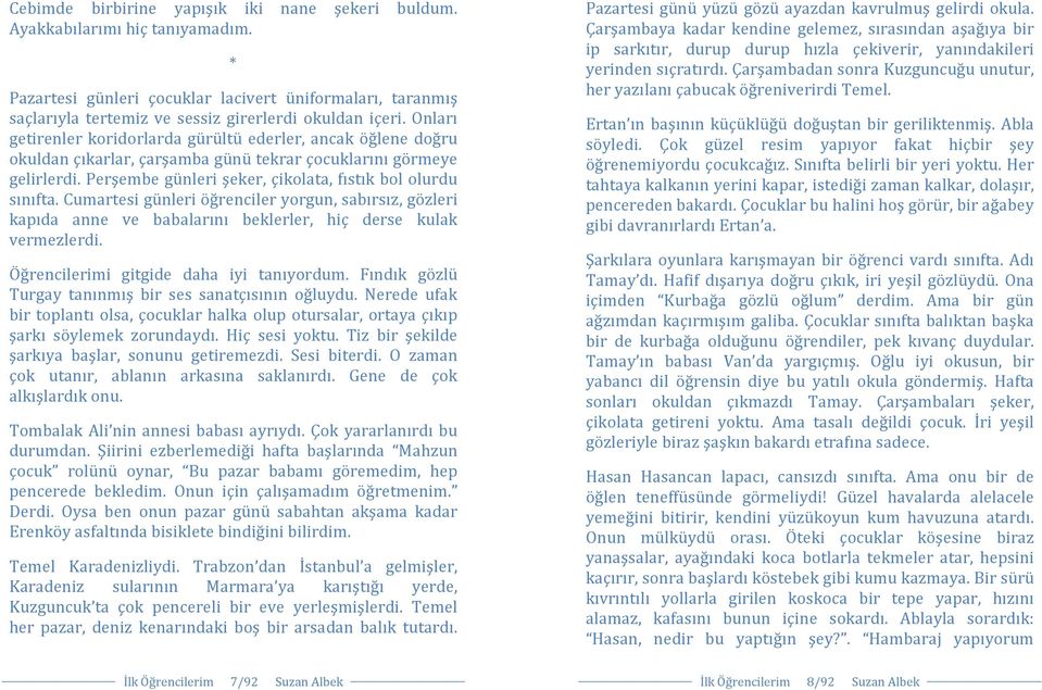 Cumartesi günleri öğrenciler yorgun, sabırsız, gözleri kapıda anne ve babalarını beklerler, hiç derse kulak vermezlerdi. Öğrencilerimi gitgide daha iyi tanıyordum.