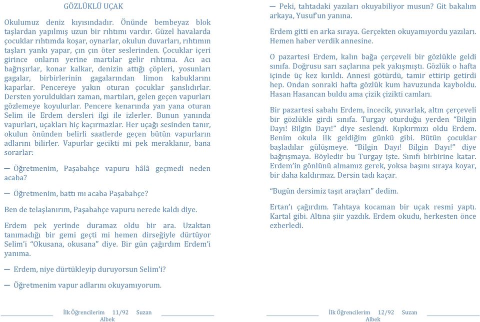 Acı acı bağrışırlar, konar kalkar, denizin attığı çöpleri, yosunları gagalar, birbirlerinin gagalarından limon kabuklarını kaparlar. Pencereye yakın oturan çocuklar şanslıdırlar.