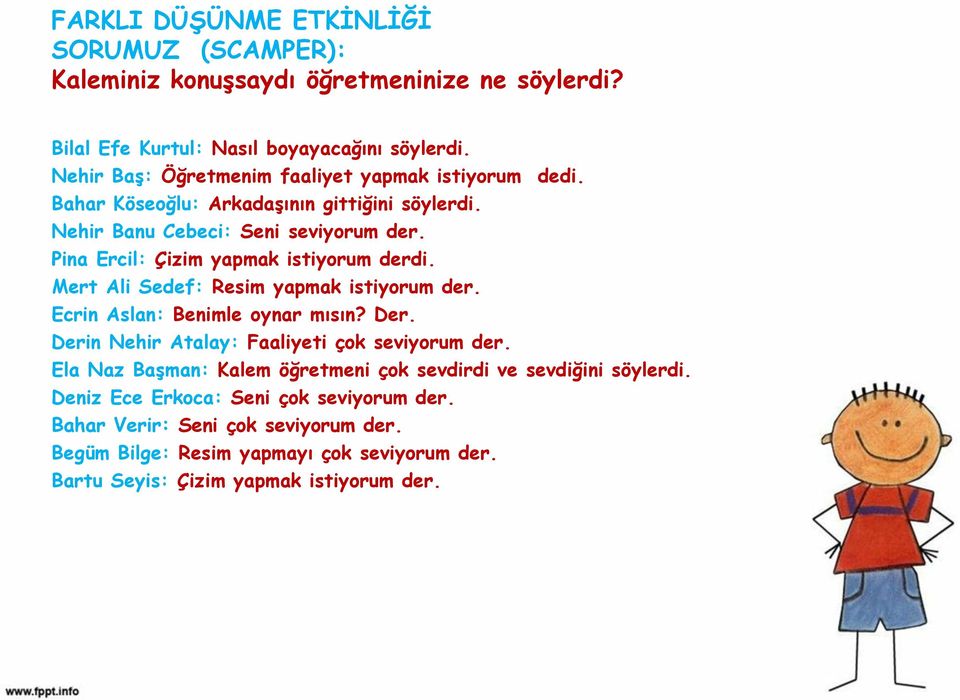 Pina Ercil: Çizim yapmak istiyorum derdi. Mert Ali Sedef: Resim yapmak istiyorum der. Ecrin Aslan: Benimle oynar mısın? Der.