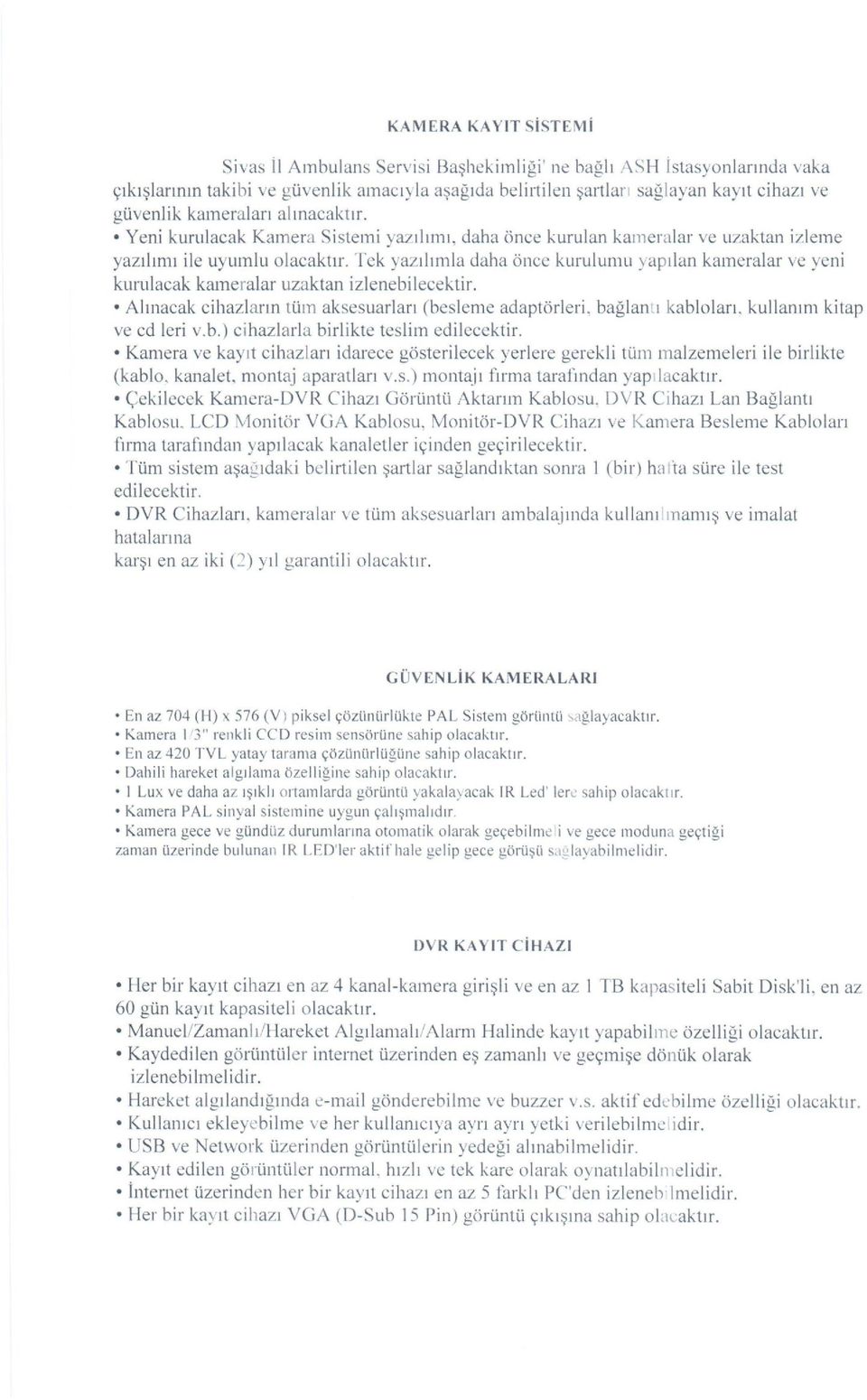 Tek yazılımla daha önce kurulumu yapılan kameralar ve yeni kurulacak kameralar uzaktan izlenebilecektir. Alınacak cihazların tüm aksesuarları (besleme adaptörleri. bağlantı kabloları.