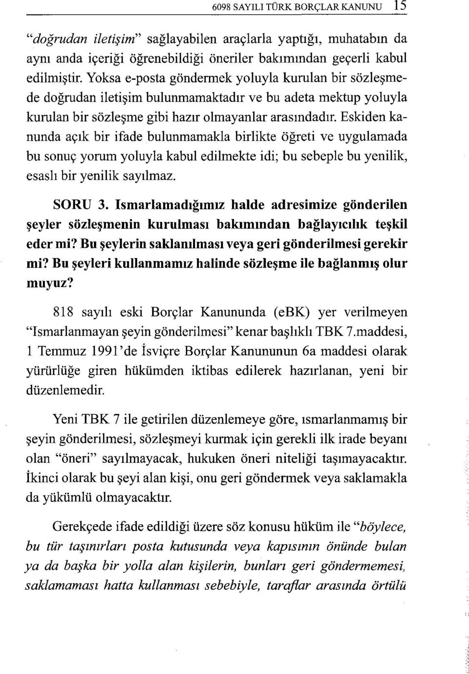 Eskiden kanunda açık bir ifade bulunmamakla birlikte öğreti ve uygulamada bu sonuç yorum yoluyla kabul edilmekte idi; bu sebeple bu yenilik, esaslı bir yenilik sayılmaz. SORU 3.