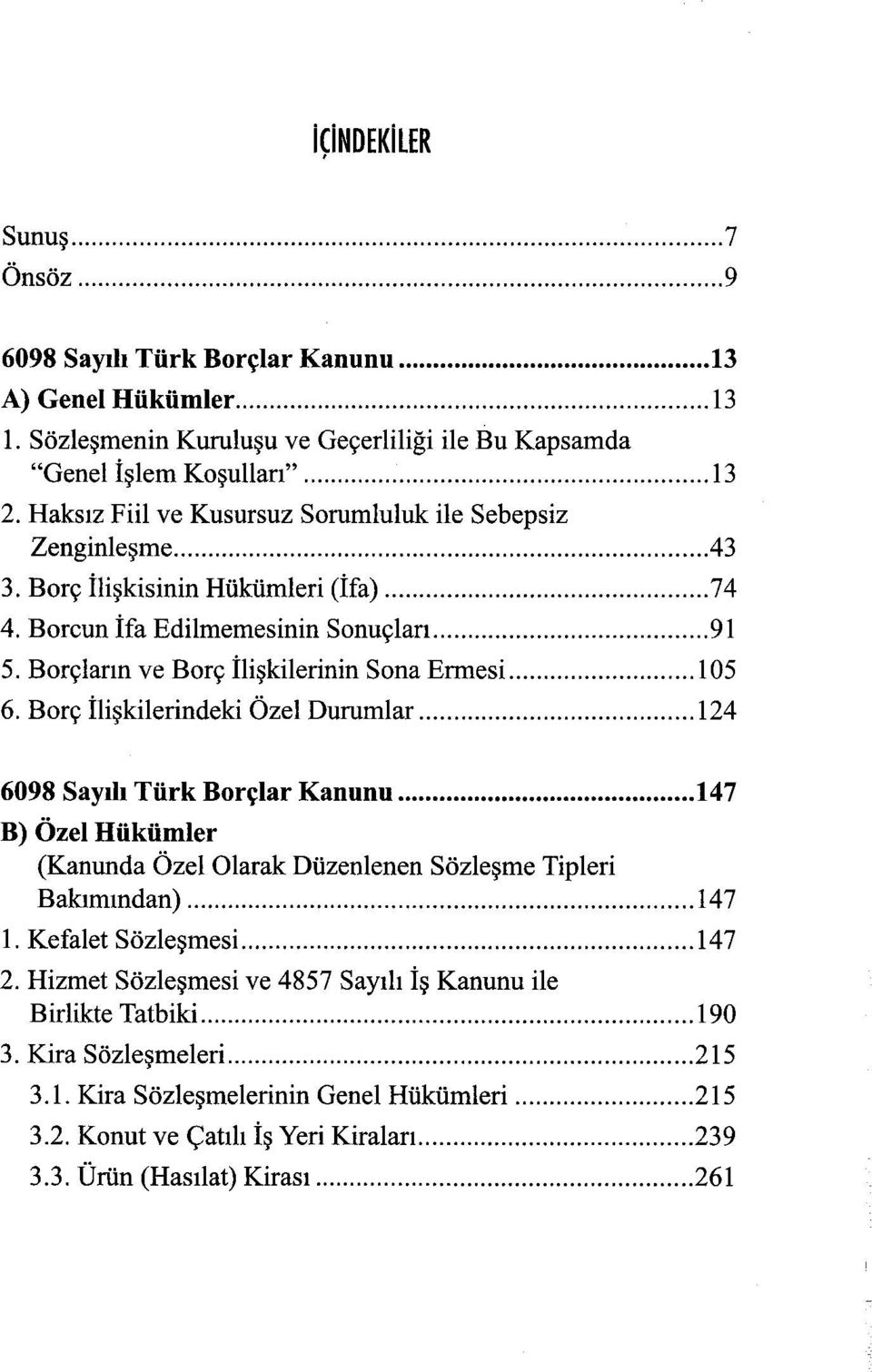 .. ı 05 6. Borç ilişkilerindeki Özel Durumlar... ı24 6098 Sayılı Türk Borçlar Kanunu... 147 B) Özel Hükümler (Kanunda Özel Olarak Düzenlenen Sözleşme Tipleri Bakımından)... 147 ı. Kefalet Sözleşmesi.