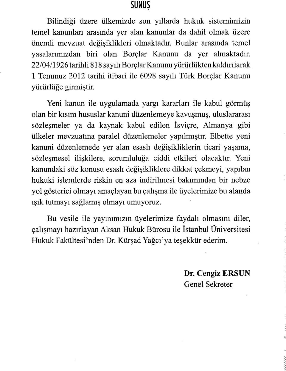 22/04/1926 tarihli 818 sayılı Borçlar Kanunu yürürlükten kaldırılarak 1 Temmuz 2012 tarihi itibari ile 6098 sayılı Türk Borçlar Kanunu yürürlüğe girmiştir.