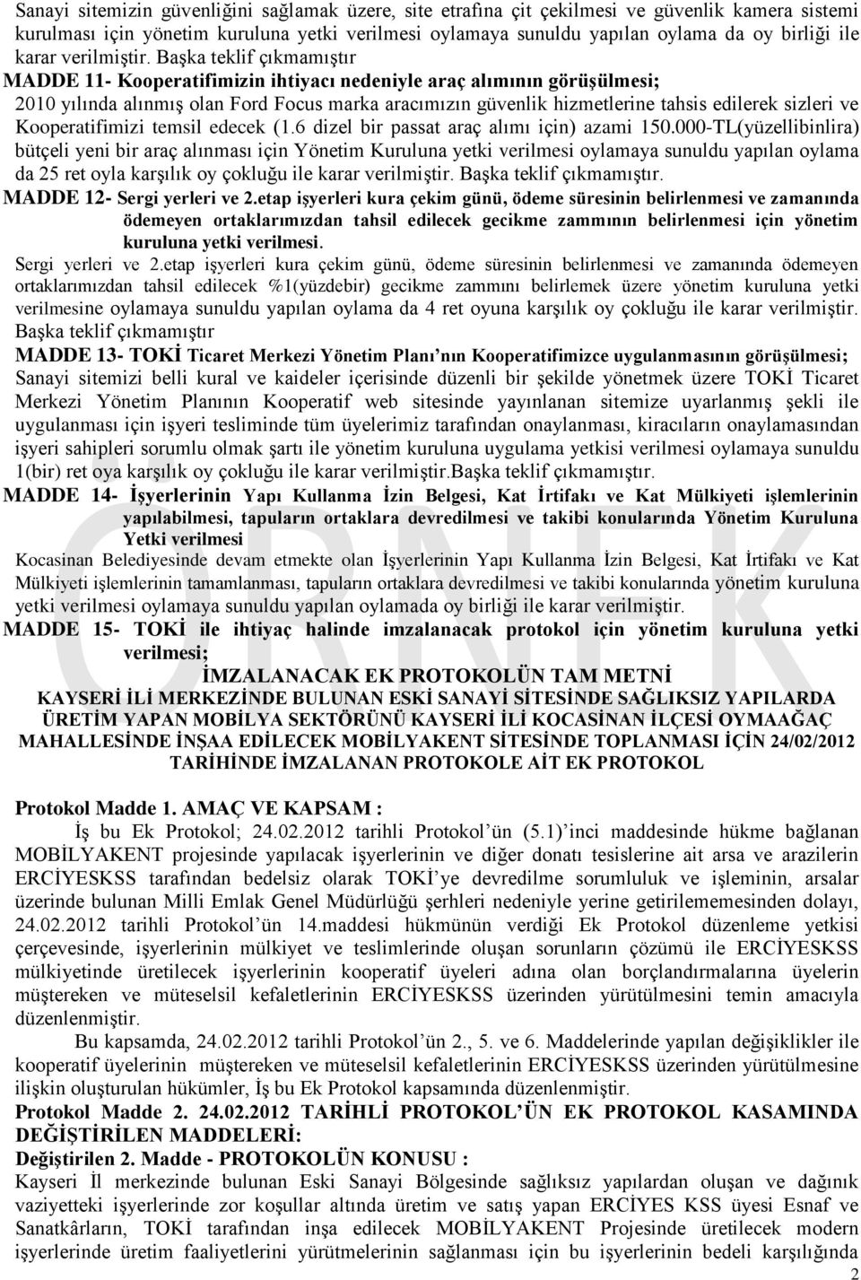 Başka teklif çıkmamıştır MADDE 11- Kooperatifimizin ihtiyacı nedeniyle araç alımının görüşülmesi; 2010 yılında alınmış olan Ford Focus marka aracımızın güvenlik hizmetlerine tahsis edilerek sizleri