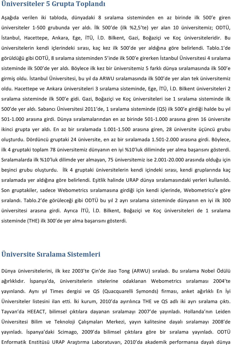 Bu üniversitelerin kendi içlerindeki sırası, kaç kez ilk 500 de yer aldığına göre belirlendi. Tablo.