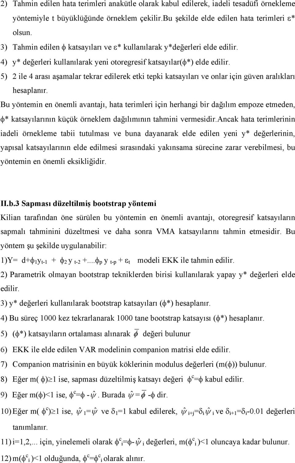 5) 2 ile 4 arası aşamalar tekrar edilerek etki tepki katsayıları ve onlar için güven aralıkları hesaplanır.