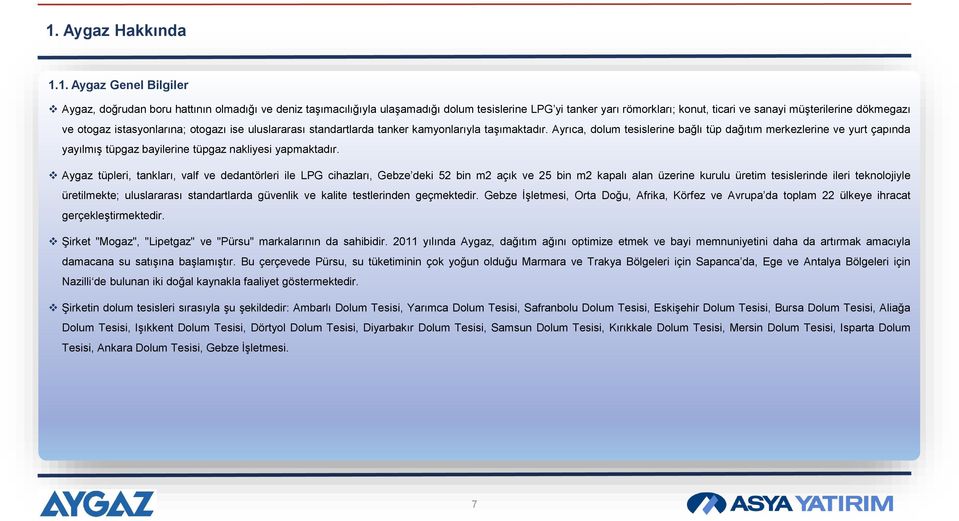 Ayrıca, dolum tesislerine bağlı tüp dağıtım merkezlerine ve yurt çapında yayılmış tüpgaz bayilerine tüpgaz nakliyesi yapmaktadır.