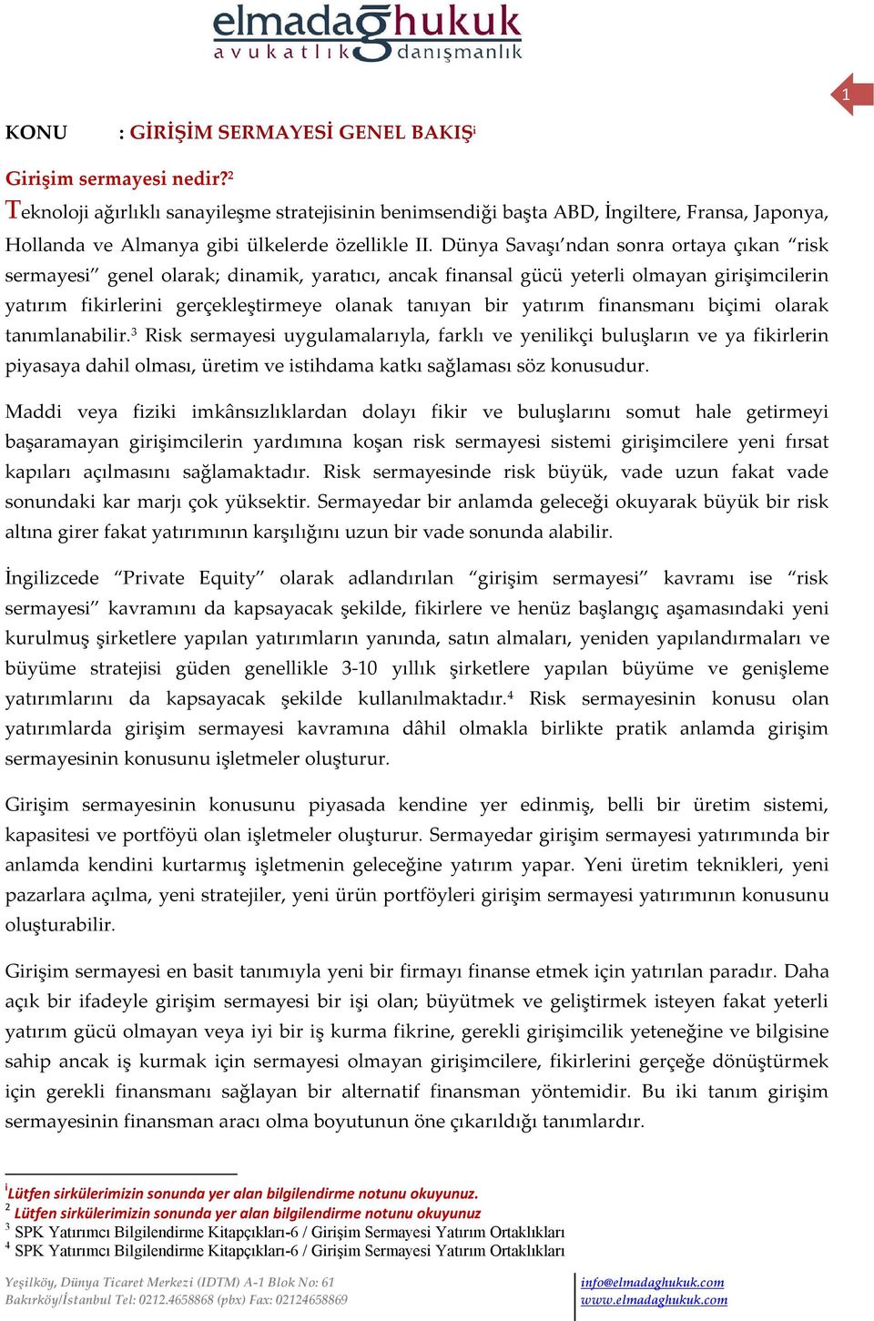 Dünya Savaşı ndan sonra ortaya çıkan risk sermayesi genel olarak; dinamik, yaratıcı, ancak finansal gücü yeterli olmayan girişimcilerin yatırım fikirlerini gerçekleştirmeye olanak tanıyan bir yatırım