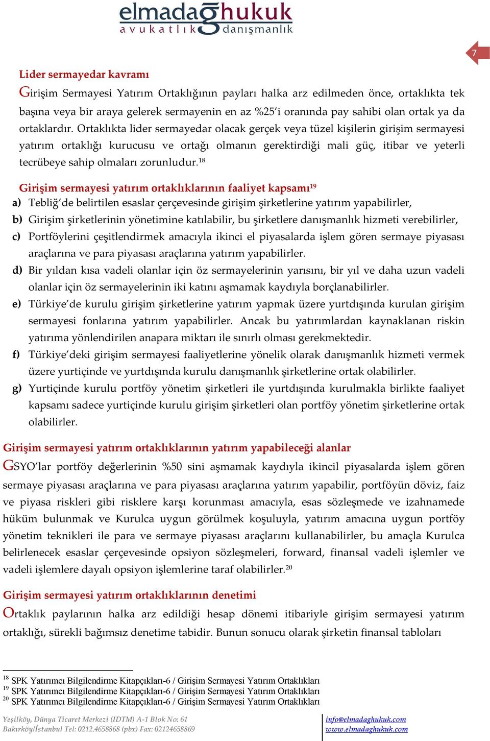 Ortaklıkta lider sermayedar olacak gerçek veya tüzel kişilerin girişim sermayesi yatırım ortaklığı kurucusu ve ortağı olmanın gerektirdiği mali güç, itibar ve yeterli tecrübeye sahip olmaları