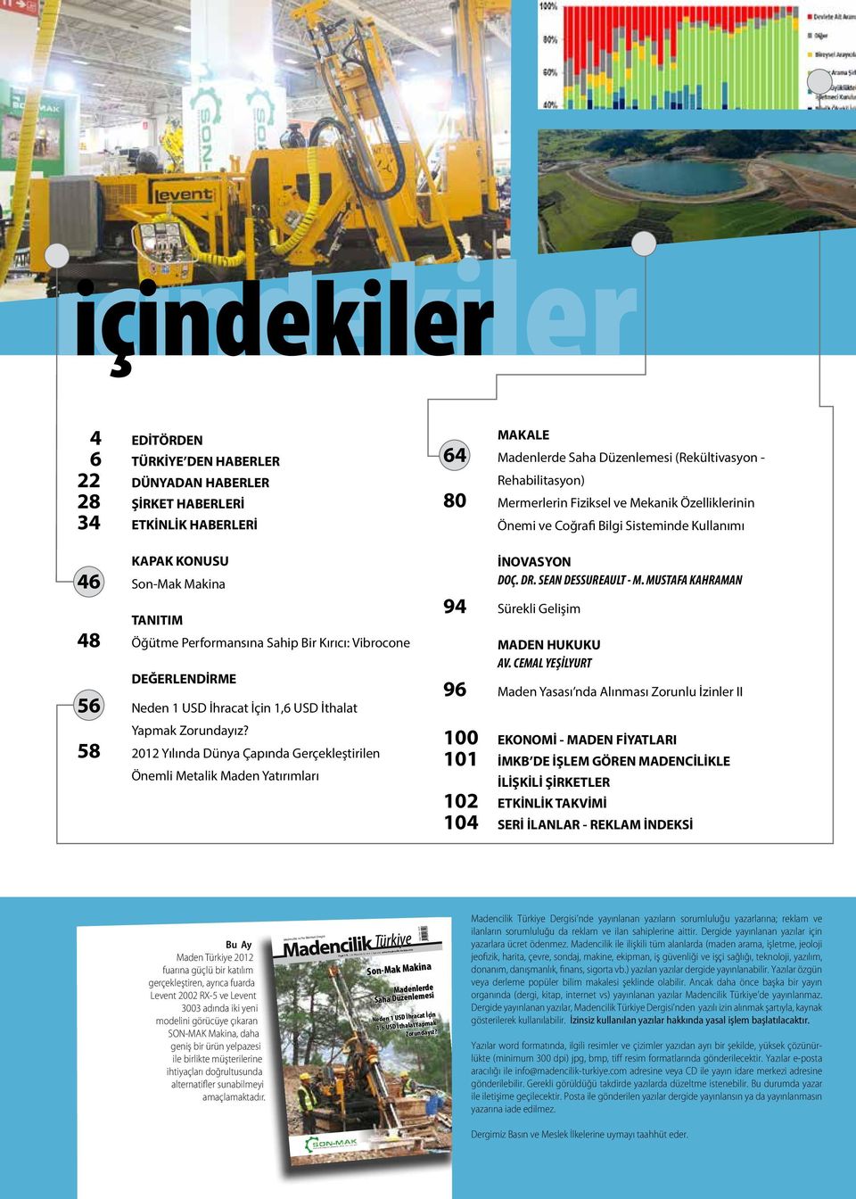 58 2012 Yılında Dünya Çapında Gerçekleştirilen Önemli Metalik Maden Yatırımları MAKALE 64 Madenlerde Saha Düzenlemesi (Rekültivasyon - Rehabilitasyon) 80 Mermerlerin Fiziksel ve Mekanik