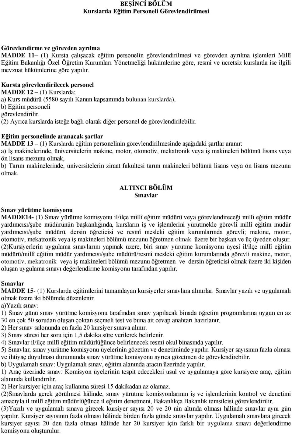 Kursta görevlendirilecek personel MADDE 12 (1) Kurslarda; a) Kurs müdürü (5580 sayılı Kanun kapsamında bulunan kurslarda), b) Eğitim personeli görevlendirilir.