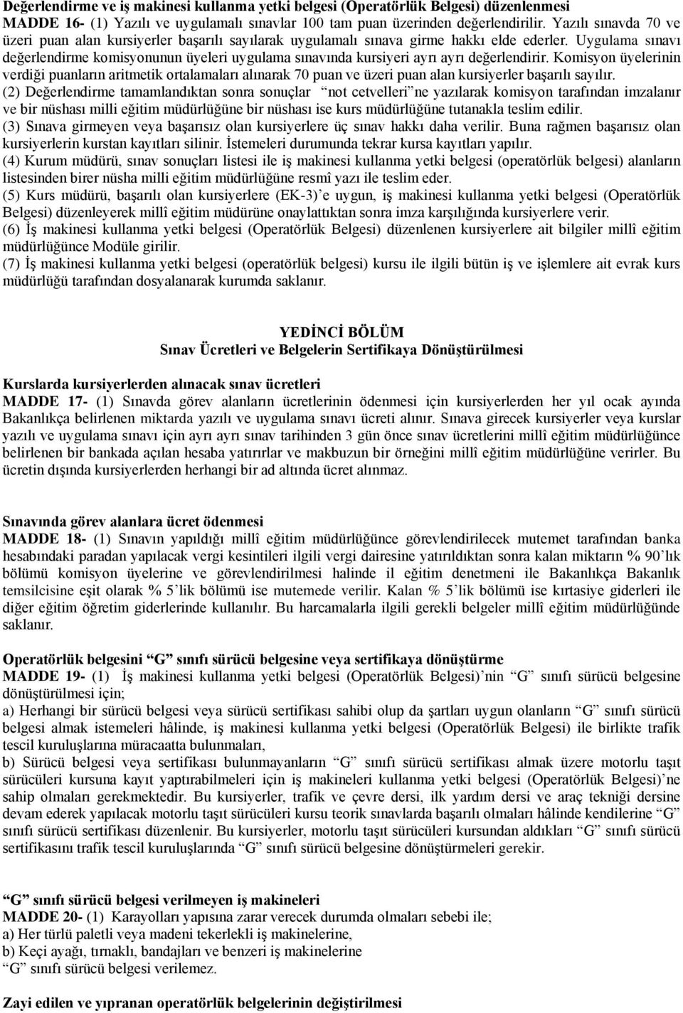 Uygulama sınavı değerlendirme komisyonunun üyeleri uygulama sınavında kursiyeri ayrı ayrı değerlendirir.