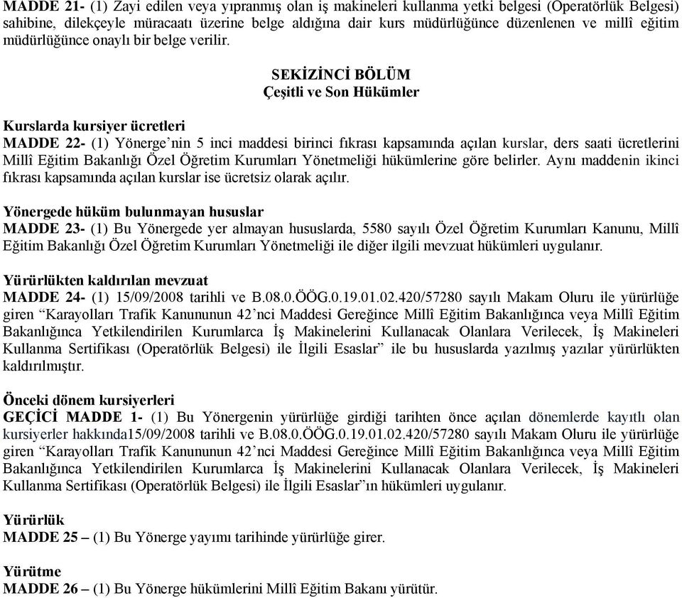 SEKİZİNCİ BÖLÜM Çeşitli ve Son Hükümler Kurslarda kursiyer ücretleri MADDE 22- (1) Yönerge nin 5 inci maddesi birinci fıkrası kapsamında açılan kurslar, ders saati ücretlerini Millî Eğitim Bakanlığı