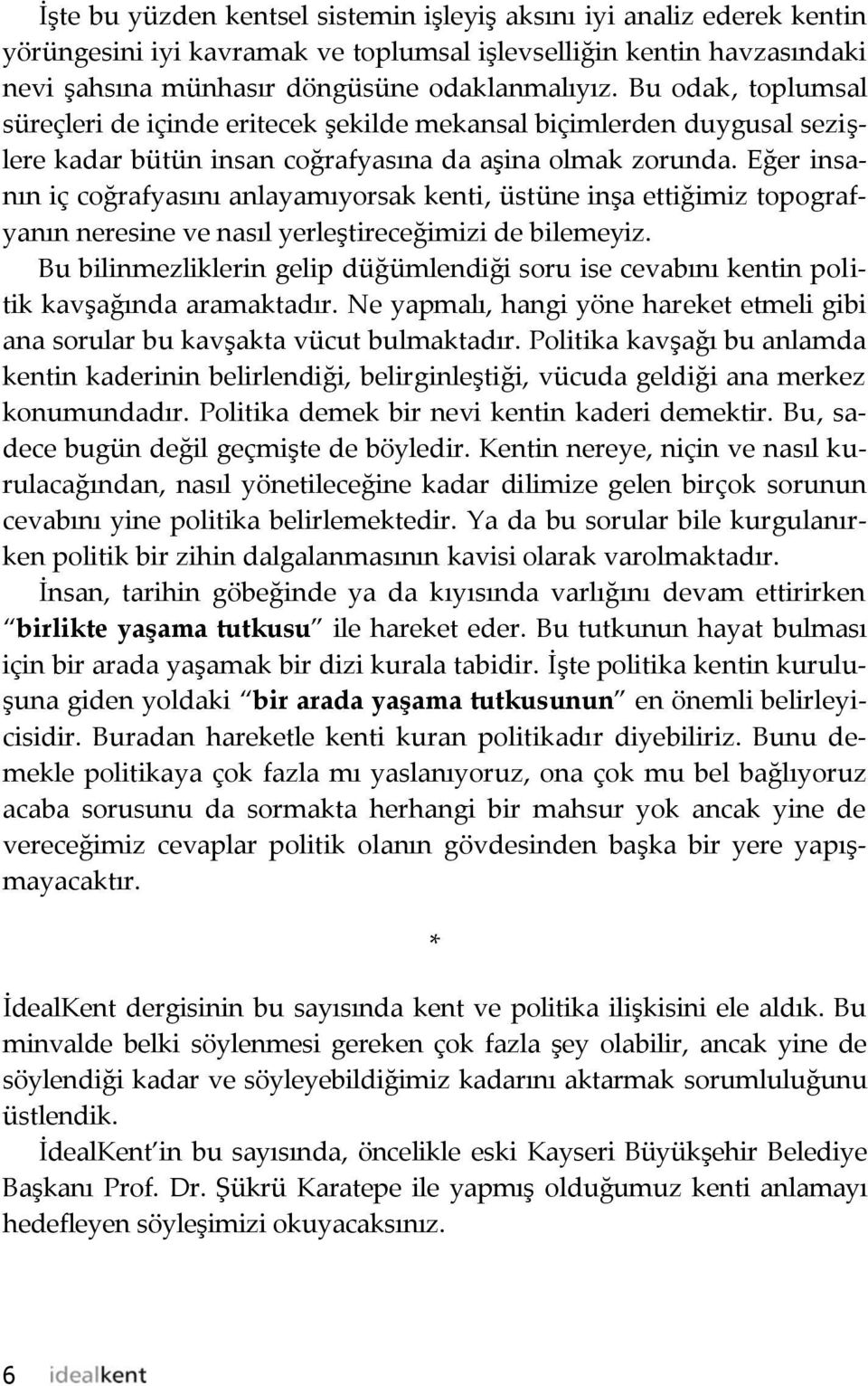 Eğer insanın iç coğrafyasını anlayamıyorsak kenti, üstüne inşa ettiğimiz topografyanın neresine ve nasıl yerleştireceğimizi de bilemeyiz.